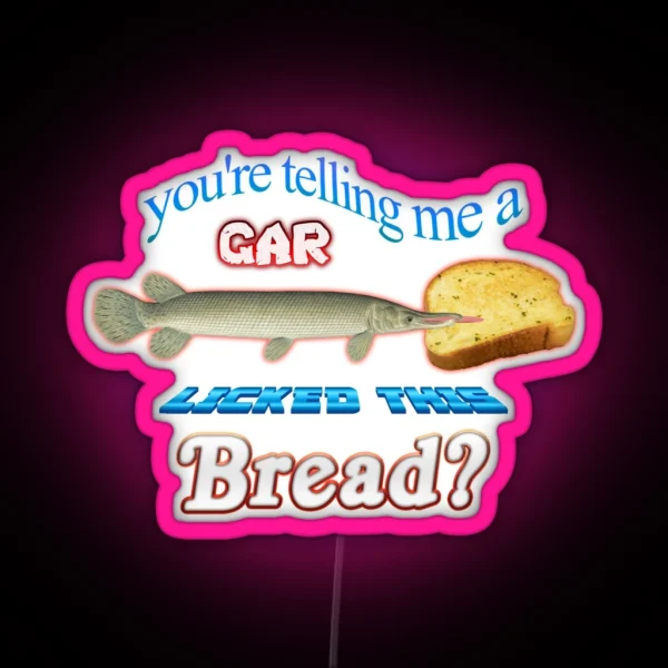 You Re Telling Me A Gar Licked This Bread RGB Neon Sign