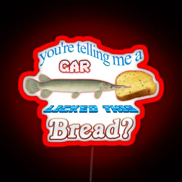 You Re Telling Me A Gar Licked This Bread RGB Neon Sign