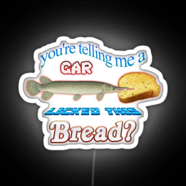 You Re Telling Me A Gar Licked This Bread RGB Neon Sign