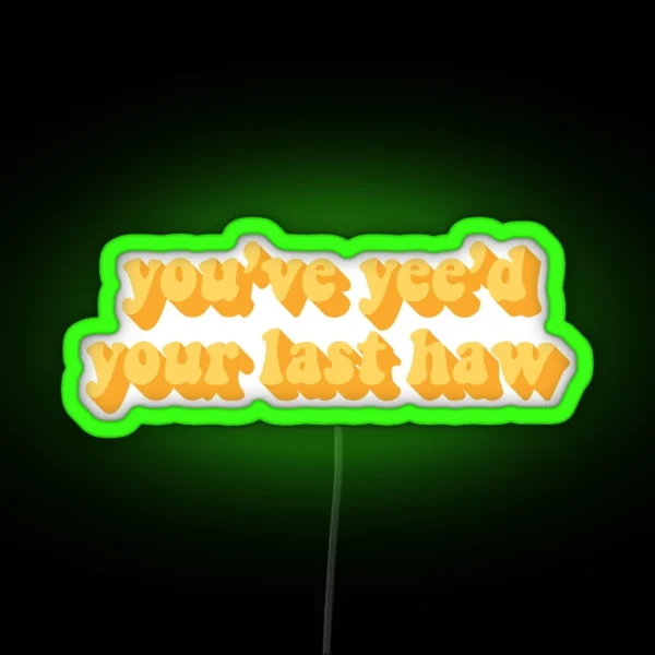 YOU VE YEE D YOUR LAST HAW RGB Neon Sign
