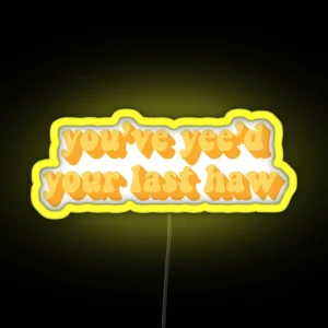 YOU VE YEE D YOUR LAST HAW RGB Neon Sign