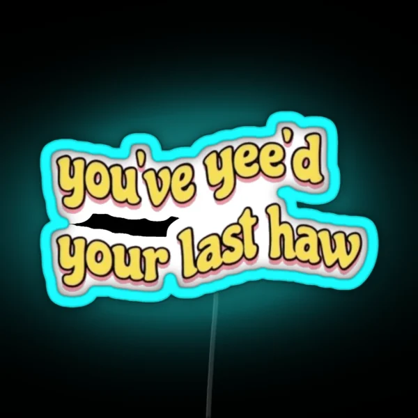 You Ve Yee D Your Last Haw RGB Neon Sign