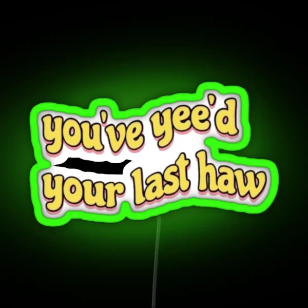 You Ve Yee D Your Last Haw RGB Neon Sign