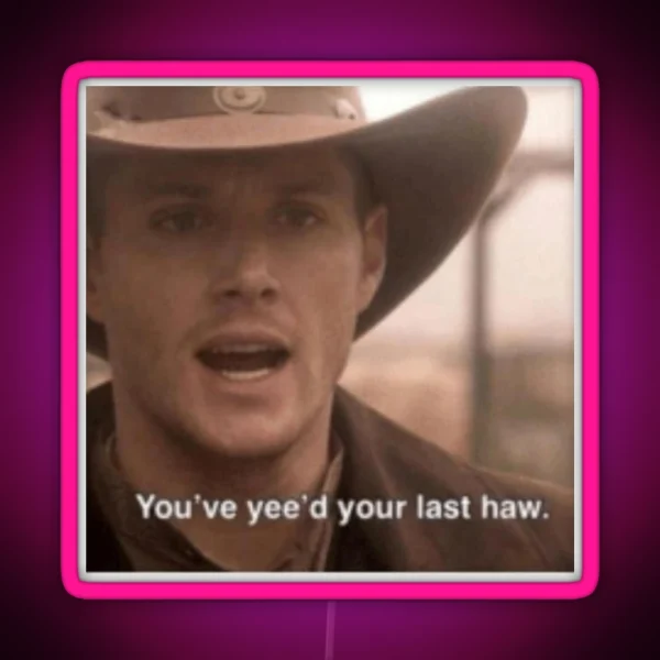 You Ve Yee D Your Last Haw RGB Neon Sign