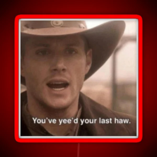 You Ve Yee D Your Last Haw RGB Neon Sign