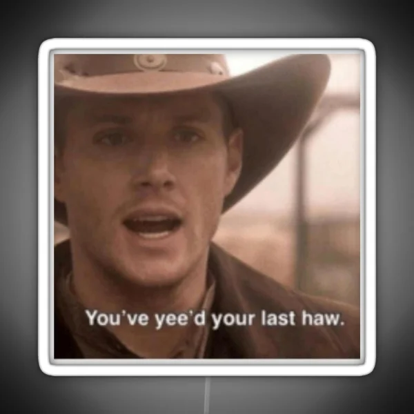 You Ve Yee D Your Last Haw RGB Neon Sign
