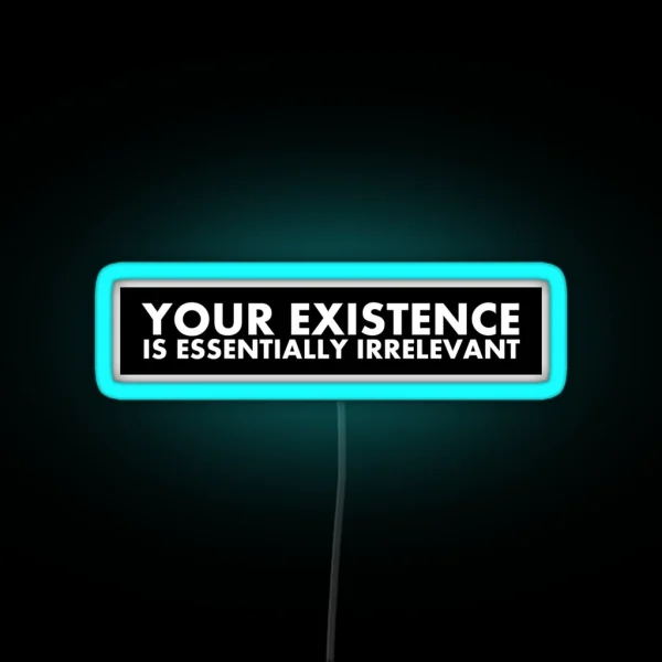 Your Existence Is Essentially Irrelevant RGB Neon Sign