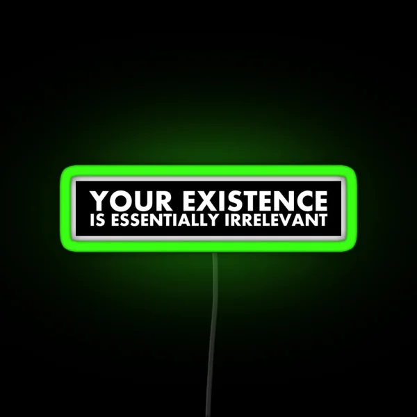 Your Existence Is Essentially Irrelevant RGB Neon Sign