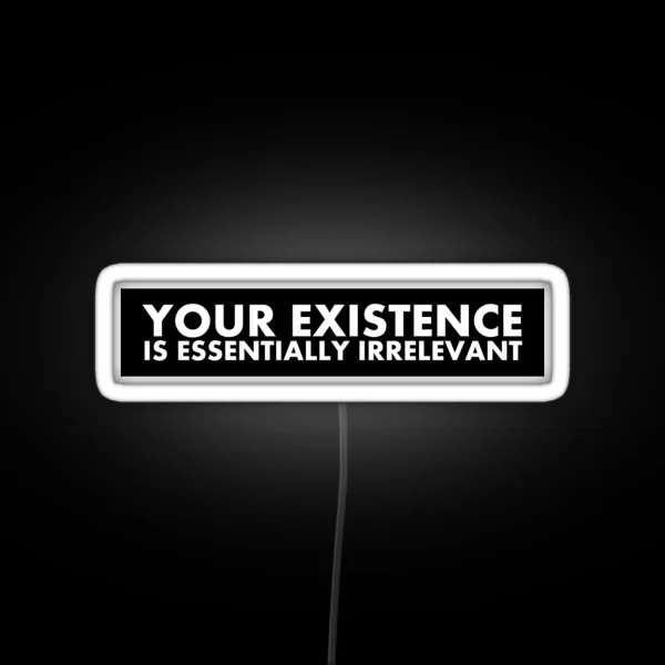 Your Existence Is Essentially Irrelevant RGB Neon Sign