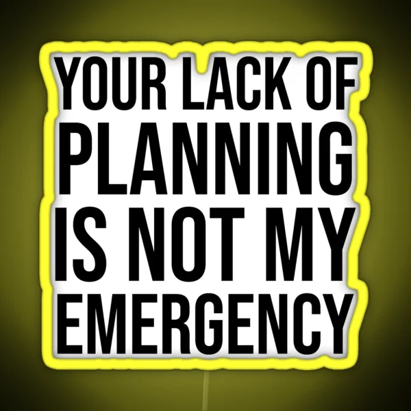 Your Lack Of Planning Is Not My Emergency RGB Neon Sign