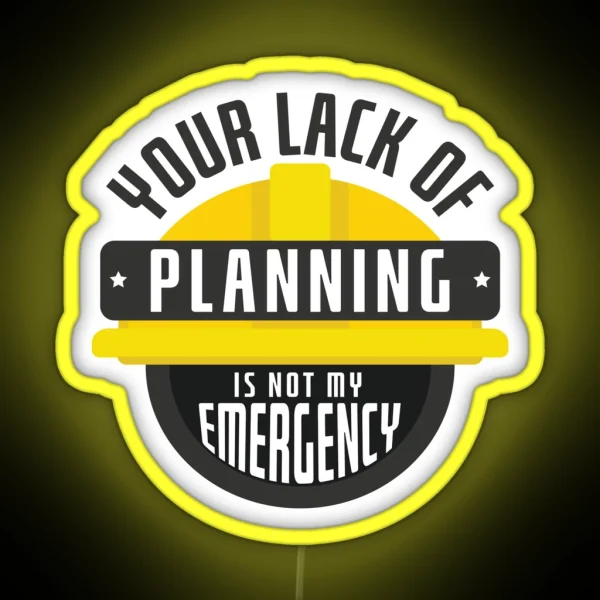 Your Lack Of Planning Is Not My Emergency RGB Neon Sign