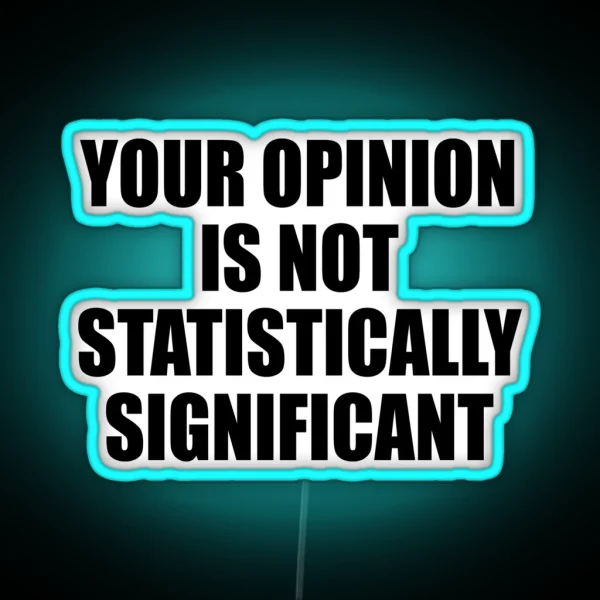 Your Opinion Is Not Statistically Significant RGB Neon Sign