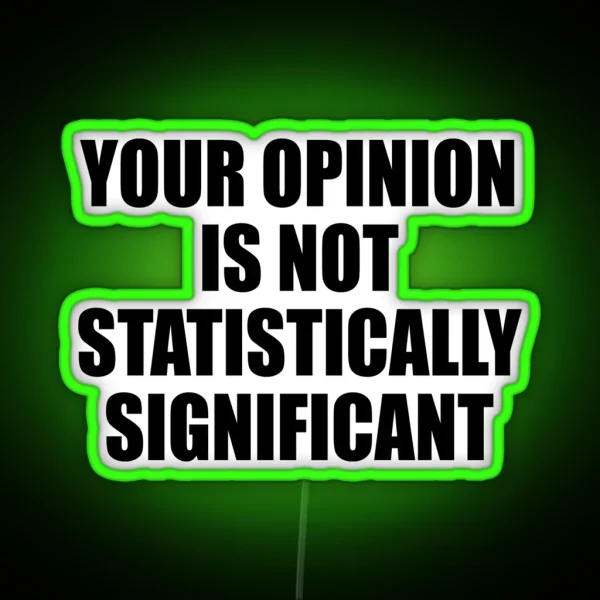 Your Opinion Is Not Statistically Significant RGB Neon Sign