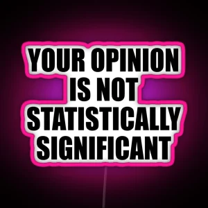 Your Opinion Is Not Statistically Significant RGB Neon Sign