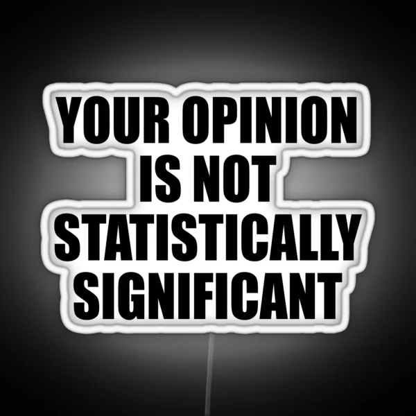 Your Opinion Is Not Statistically Significant RGB Neon Sign