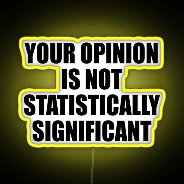 Your Opinion Is Not Statistically Significant RGB Neon Sign