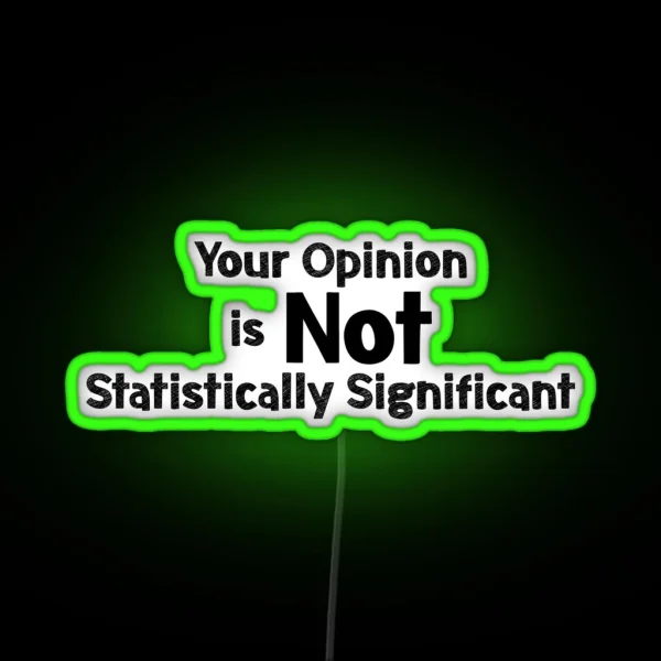 Your Opinion Is Not Statistically Significant RGB Neon Sign