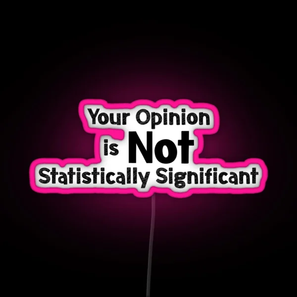 Your Opinion Is Not Statistically Significant RGB Neon Sign