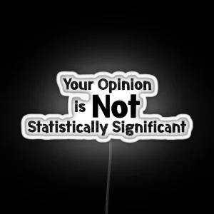 Your Opinion Is Not Statistically Significant RGB Neon Sign