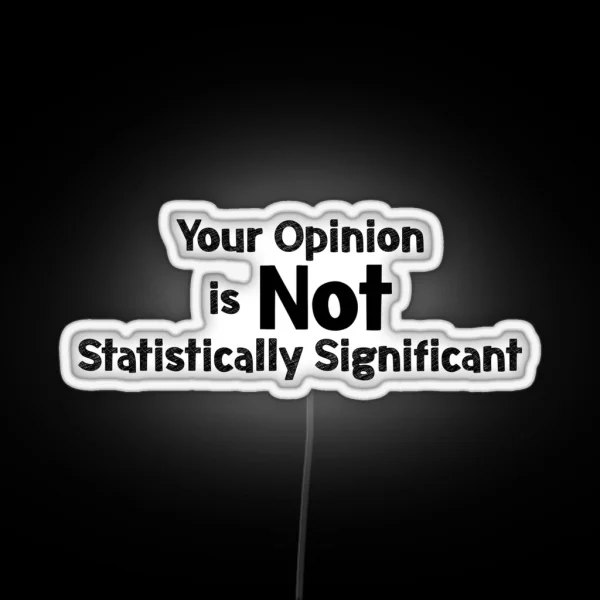 Your Opinion Is Not Statistically Significant RGB Neon Sign