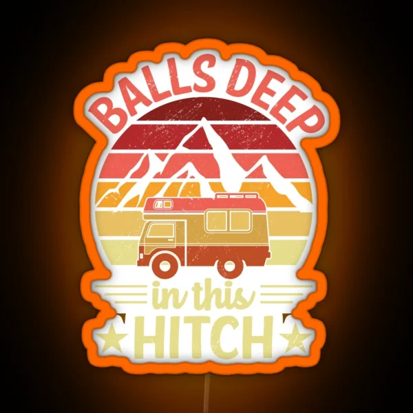 Balls Deep In This Hitch Outdoor Activity Bonfire Camper RGB Neon Sign