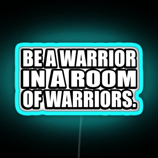 Be A Warrior In A Room Of Warriors RGB Neon Sign