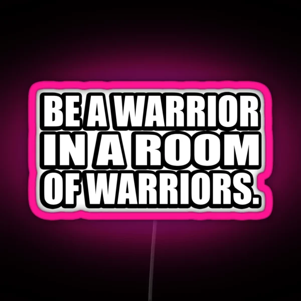 Be A Warrior In A Room Of Warriors RGB Neon Sign