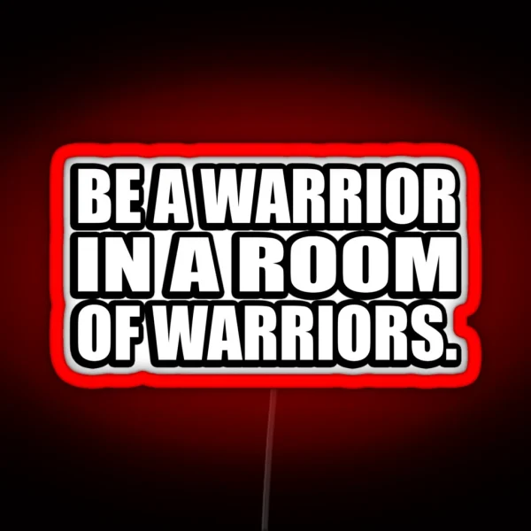 Be A Warrior In A Room Of Warriors RGB Neon Sign