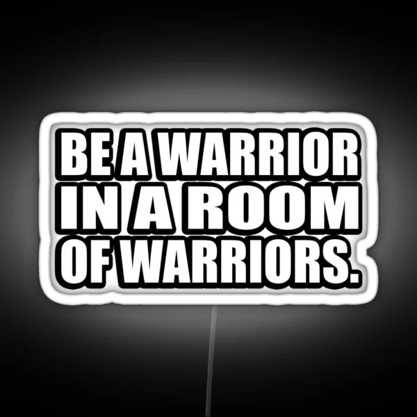 Be A Warrior In A Room Of Warriors RGB Neon Sign
