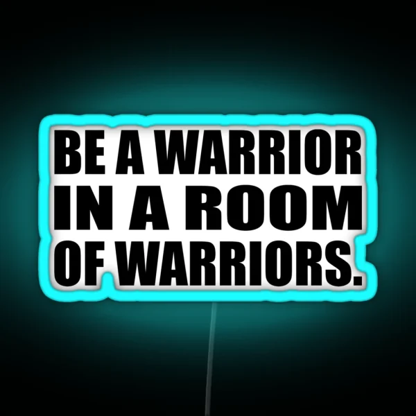 Be A Warrior In A Room Of Warriors RGB Neon Sign