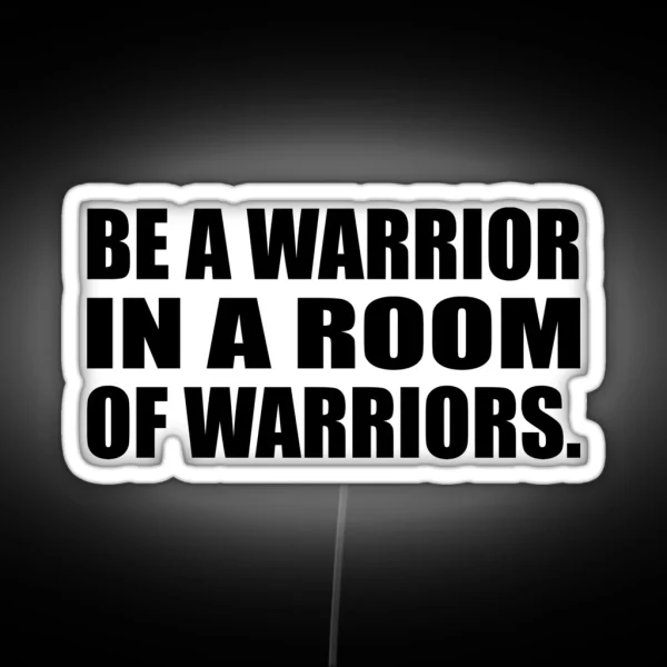 Be A Warrior In A Room Of Warriors RGB Neon Sign