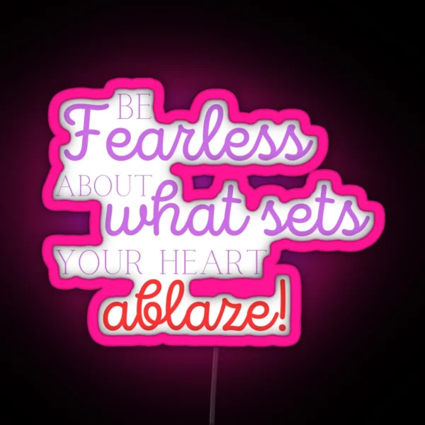 Be Fearless About What Sets Your Heart Ablaze Motivational Inspiration RGB Neon Sign