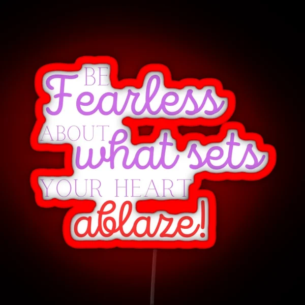 Be Fearless About What Sets Your Heart Ablaze Motivational Inspiration RGB Neon Sign