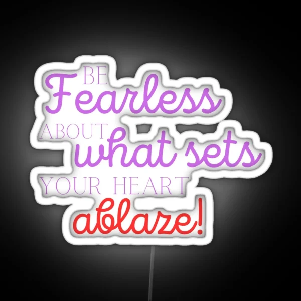 Be Fearless About What Sets Your Heart Ablaze Motivational Inspiration RGB Neon Sign