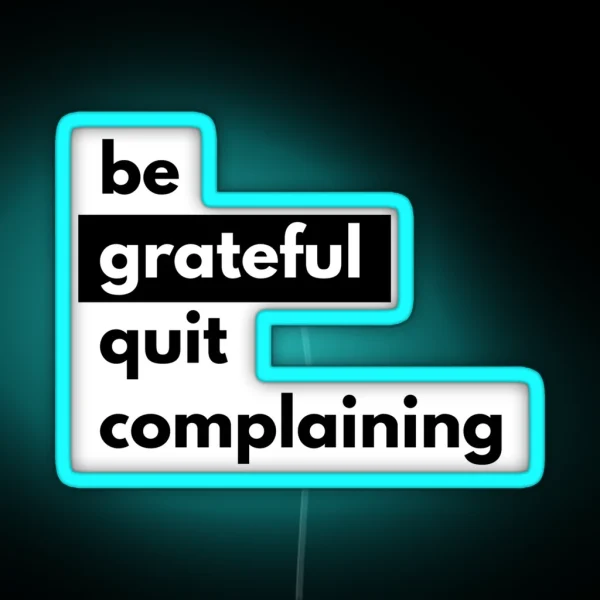 Be Grateful Quit Complaining Black RGB Neon Sign