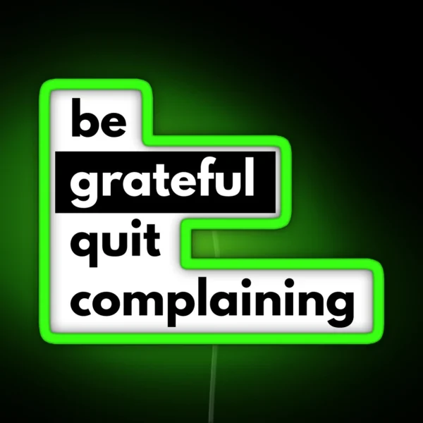 Be Grateful Quit Complaining Black RGB Neon Sign