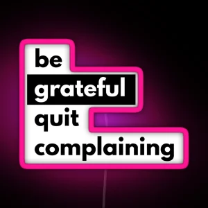 Be Grateful Quit Complaining Black RGB Neon Sign