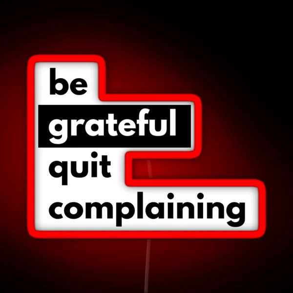 Be Grateful Quit Complaining Black RGB Neon Sign