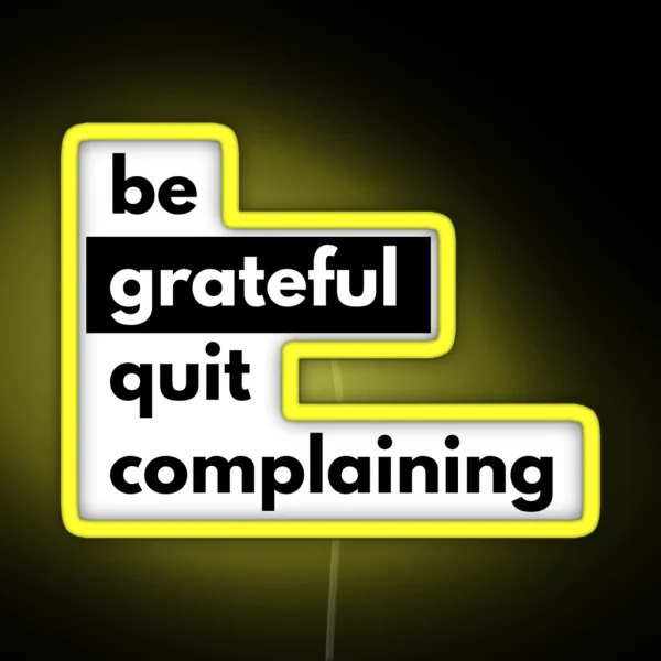 Be Grateful Quit Complaining Black RGB Neon Sign