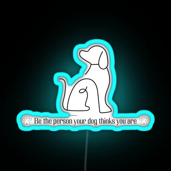 Be The Person Your Dog Thinks You Are RGB Neon Sign