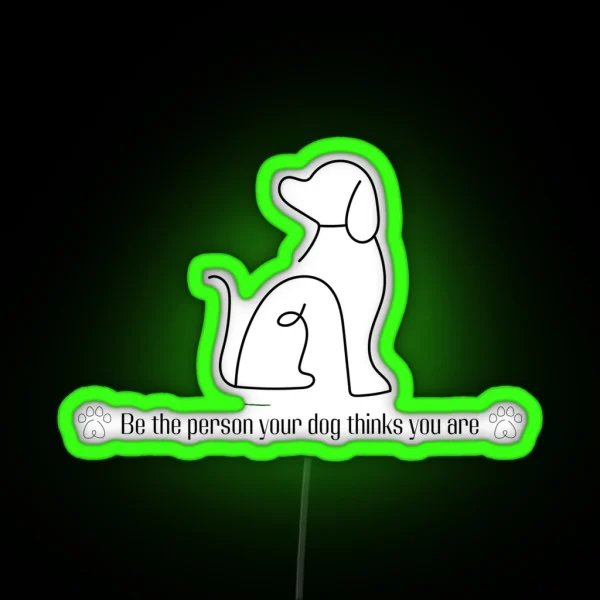 Be The Person Your Dog Thinks You Are RGB Neon Sign