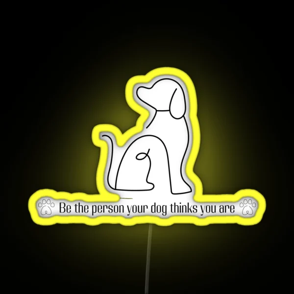 Be The Person Your Dog Thinks You Are RGB Neon Sign