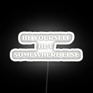 Be Yourself But Somewhere Else Witty Humor Tee RGB Neon Sign