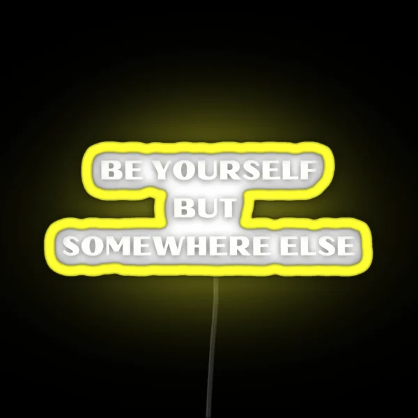 Be Yourself But Somewhere Else Witty Humor Tee RGB Neon Sign