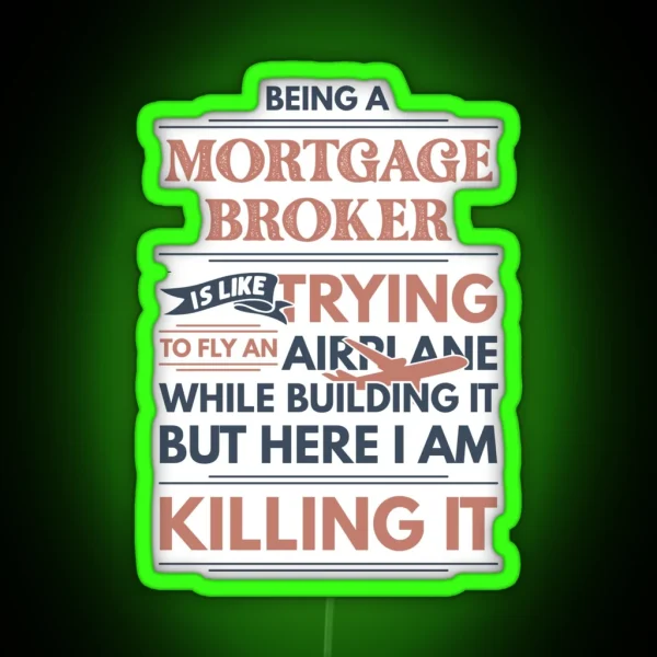 Being A Mortgage Broker Is Like Trying To Fly An Airplane While Building It But Here I Am Killing It Funny Gift Idea Mortgage Broker RGB Neon Sign