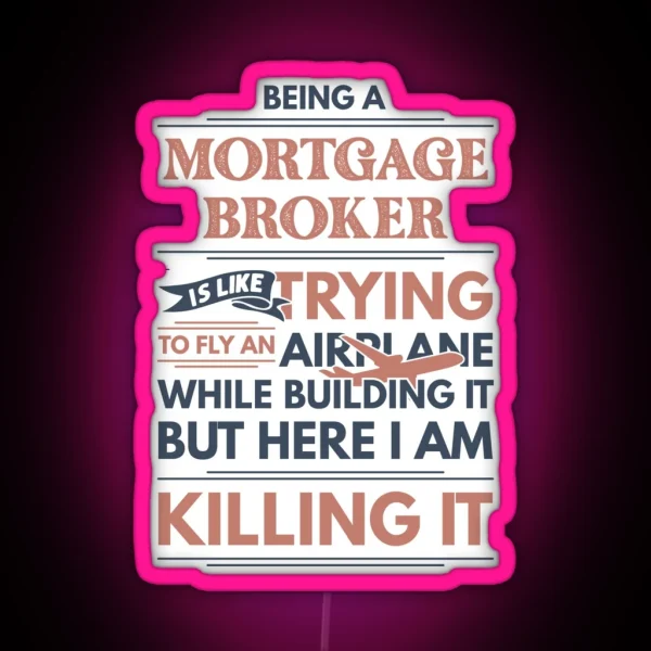 Being A Mortgage Broker Is Like Trying To Fly An Airplane While Building It But Here I Am Killing It Funny Gift Idea Mortgage Broker RGB Neon Sign