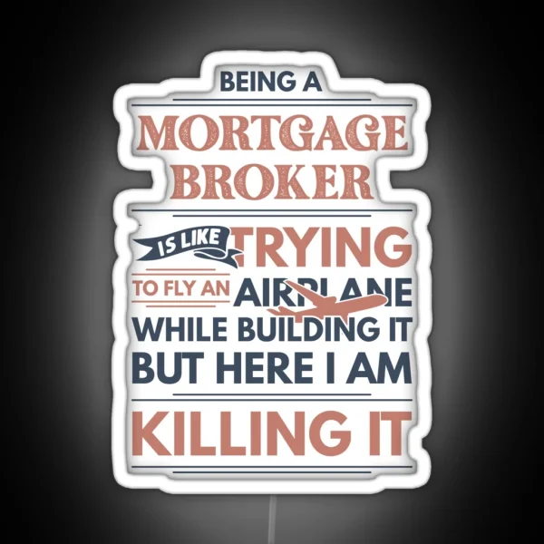 Being A Mortgage Broker Is Like Trying To Fly An Airplane While Building It But Here I Am Killing It Funny Gift Idea Mortgage Broker RGB Neon Sign