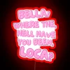 Bella Where The Hell Have You Been Loca RGB Neon Sign - Image 2