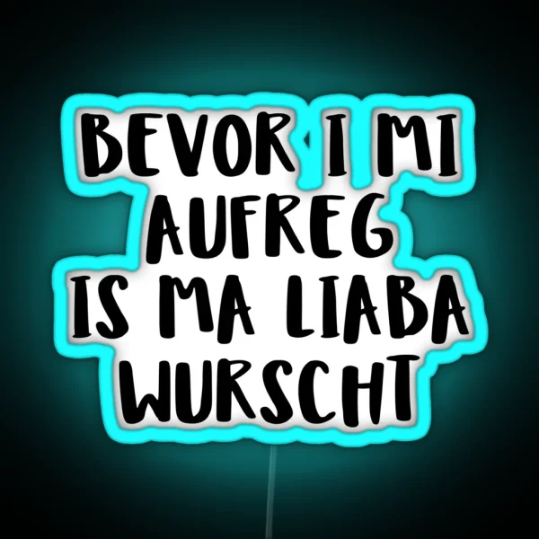 Bevor I Mi Aufreg Is Ma Liaba Wurscht RGB Neon Sign