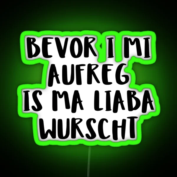 Bevor I Mi Aufreg Is Ma Liaba Wurscht RGB Neon Sign